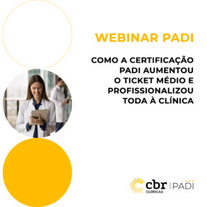 Webinar Padi - Como a Certificação Padi Aumentou o Ticket Médio e Profissionalizou Toda à Clínica